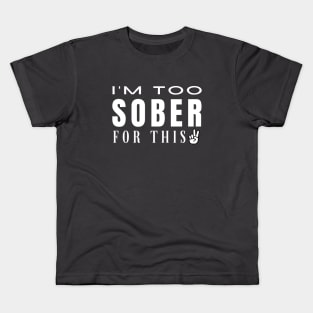 I'm Too Sober For This - Peace Kids T-Shirt